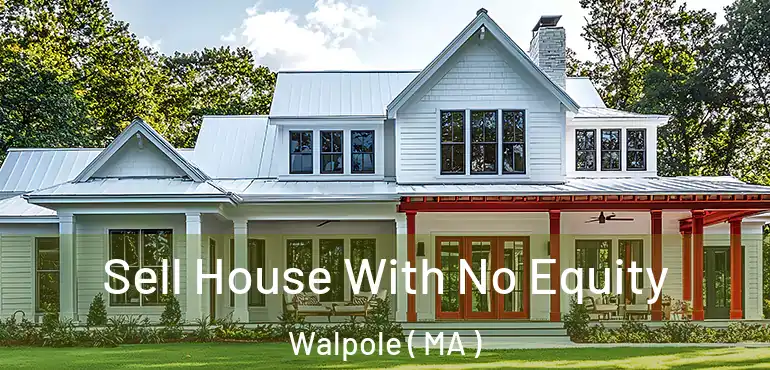  Sell House With No Equity Walpole ( MA )