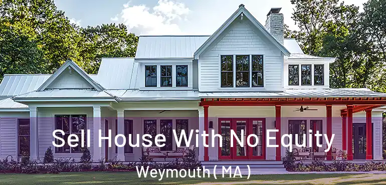  Sell House With No Equity Weymouth ( MA )