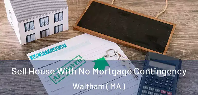  Sell House With No Mortgage Contingency Waltham ( MA )