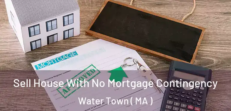  Sell House With No Mortgage Contingency Water Town ( MA )