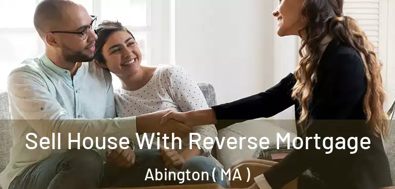  Sell House With Reverse Mortgage Abington ( MA )