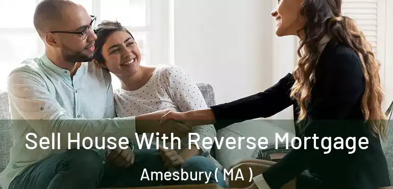  Sell House With Reverse Mortgage Amesbury ( MA )