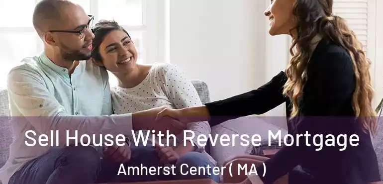  Sell House With Reverse Mortgage Amherst Center ( MA )