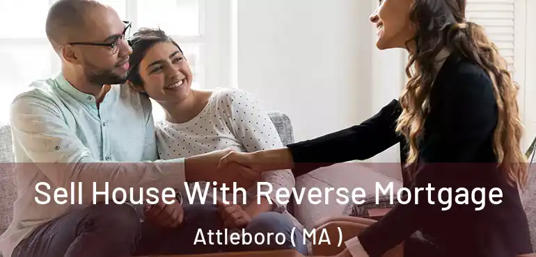  Sell House With Reverse Mortgage Attleboro ( MA )