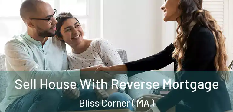  Sell House With Reverse Mortgage Bliss Corner ( MA )