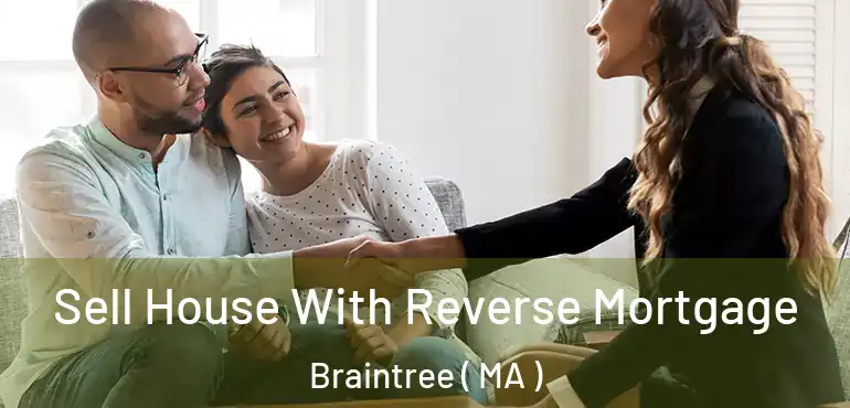  Sell House With Reverse Mortgage Braintree ( MA )