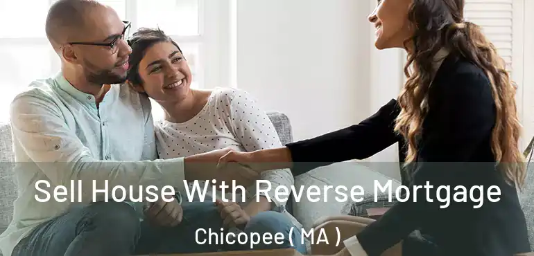  Sell House With Reverse Mortgage Chicopee ( MA )