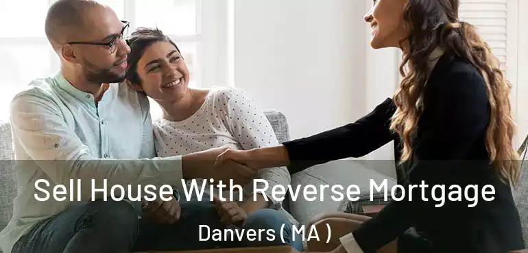  Sell House With Reverse Mortgage Danvers ( MA )