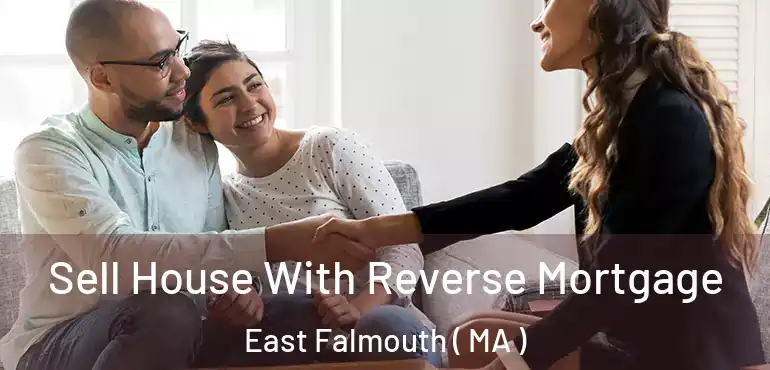 Sell House With Reverse Mortgage East Falmouth ( MA )