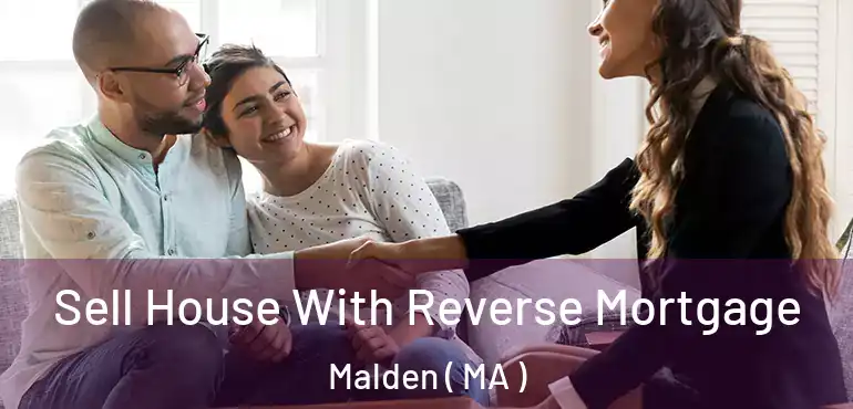  Sell House With Reverse Mortgage Malden ( MA )