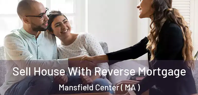  Sell House With Reverse Mortgage Mansfield Center ( MA )