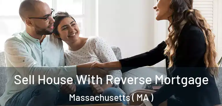  Sell House With Reverse Mortgage Massachusetts ( MA )