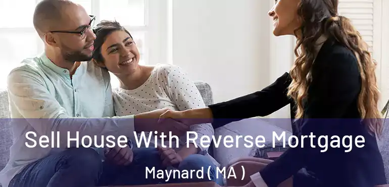  Sell House With Reverse Mortgage Maynard ( MA )