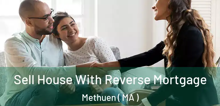  Sell House With Reverse Mortgage Methuen ( MA )