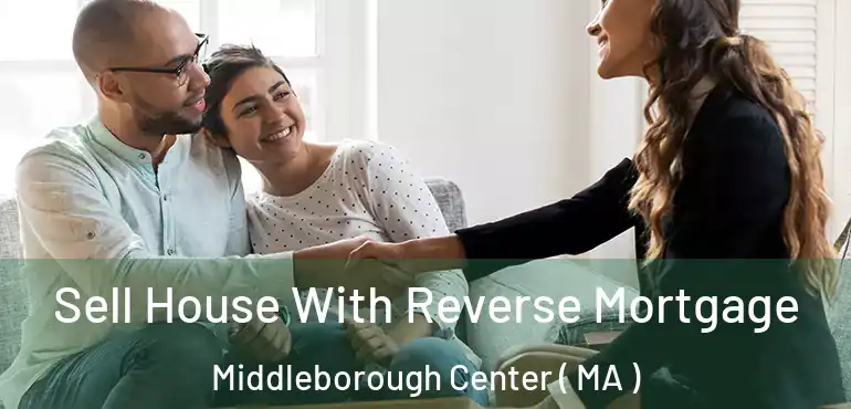  Sell House With Reverse Mortgage Middleborough Center ( MA )