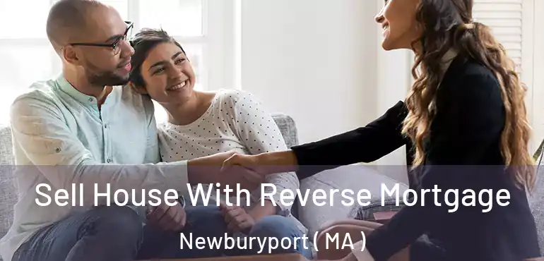  Sell House With Reverse Mortgage Newburyport ( MA )