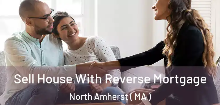  Sell House With Reverse Mortgage North Amherst ( MA )