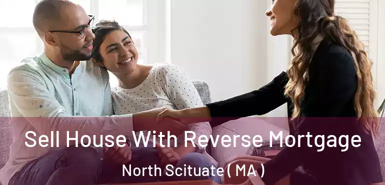  Sell House With Reverse Mortgage North Scituate ( MA )