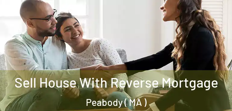  Sell House With Reverse Mortgage Peabody ( MA )