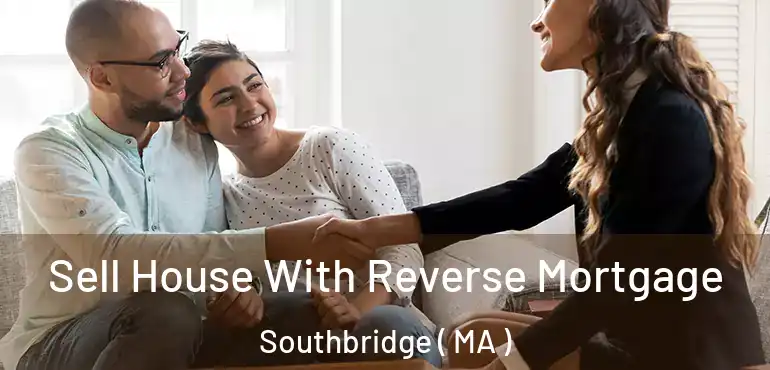 Sell House With Reverse Mortgage Southbridge ( MA )