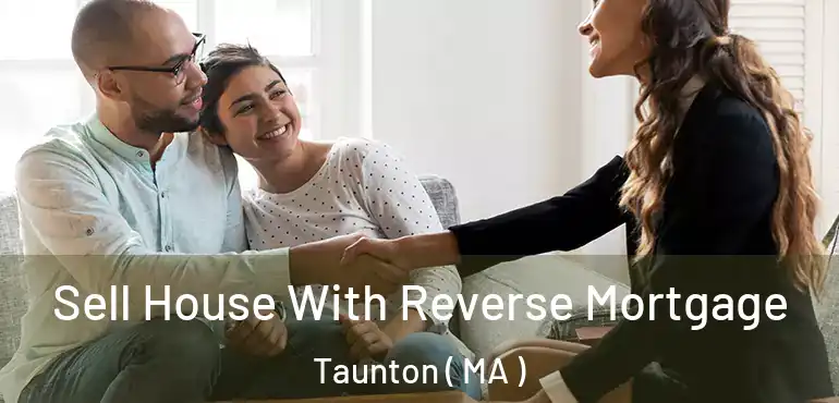  Sell House With Reverse Mortgage Taunton ( MA )