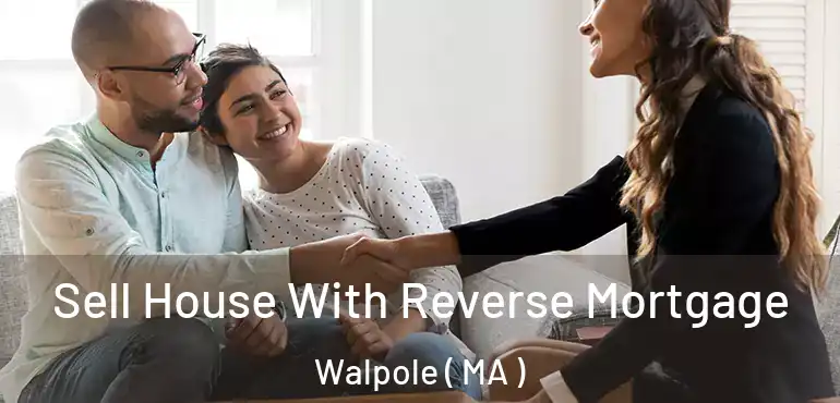  Sell House With Reverse Mortgage Walpole ( MA )