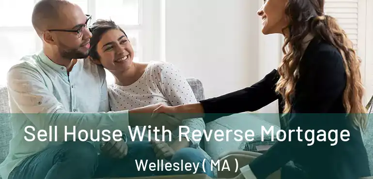  Sell House With Reverse Mortgage Wellesley ( MA )