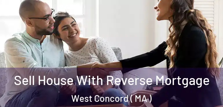  Sell House With Reverse Mortgage West Concord ( MA )
