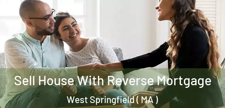  Sell House With Reverse Mortgage West Springfield ( MA )