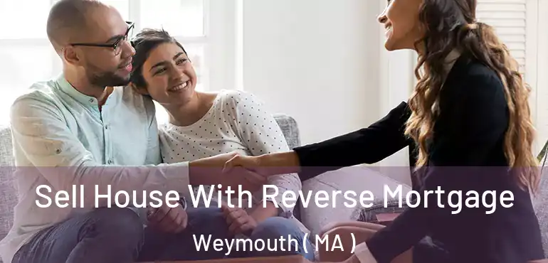  Sell House With Reverse Mortgage Weymouth ( MA )
