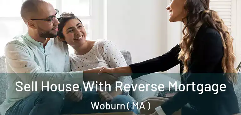  Sell House With Reverse Mortgage Woburn ( MA )