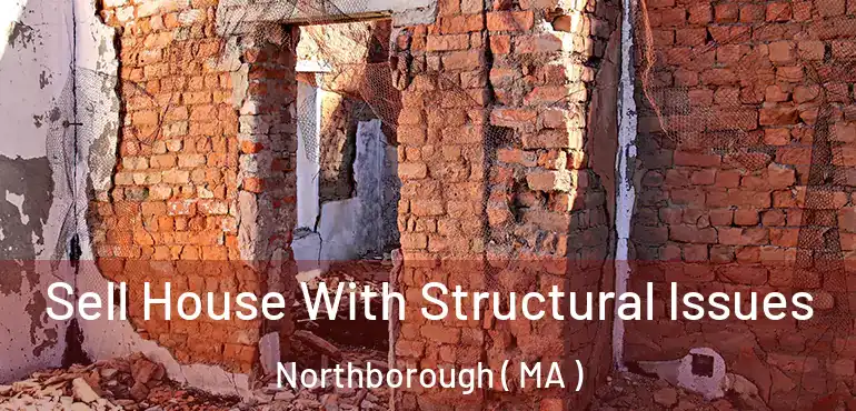  Sell House With Structural Issues Northborough ( MA )