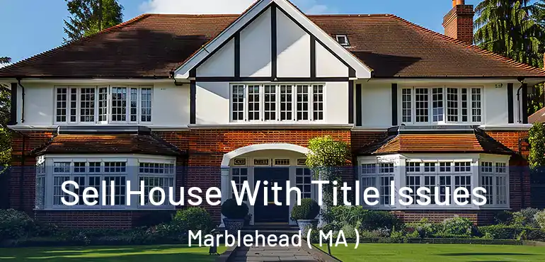  Sell House With Title Issues Marblehead ( MA )