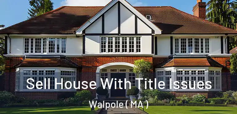  Sell House With Title Issues Walpole ( MA )