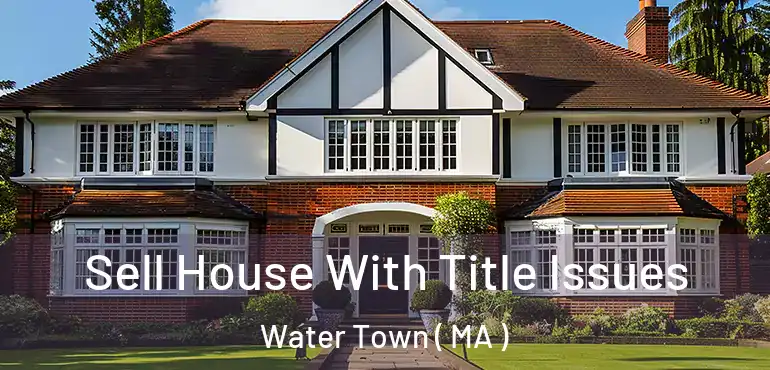  Sell House With Title Issues Water Town ( MA )