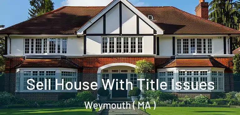  Sell House With Title Issues Weymouth ( MA )