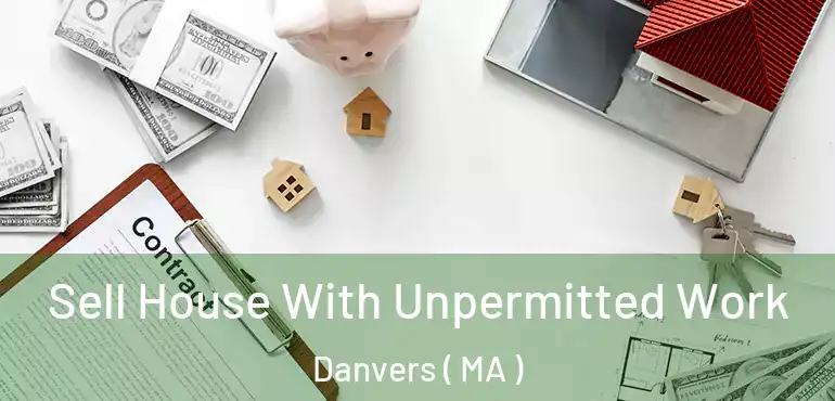  Sell House With Unpermitted Work Danvers ( MA )