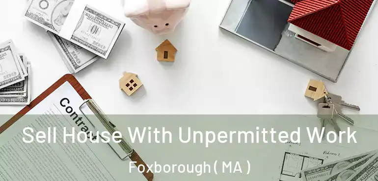  Sell House With Unpermitted Work Foxborough ( MA )