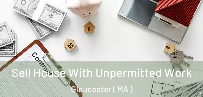  Sell House With Unpermitted Work Gloucester ( MA )