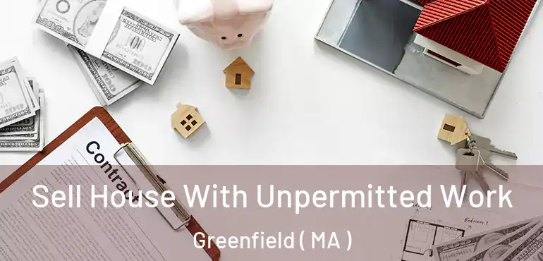  Sell House With Unpermitted Work Greenfield ( MA )