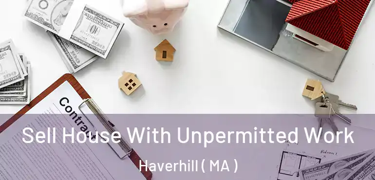  Sell House With Unpermitted Work Haverhill ( MA )
