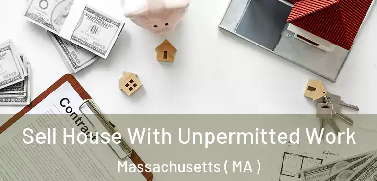  Sell House With Unpermitted Work Massachusetts ( MA )