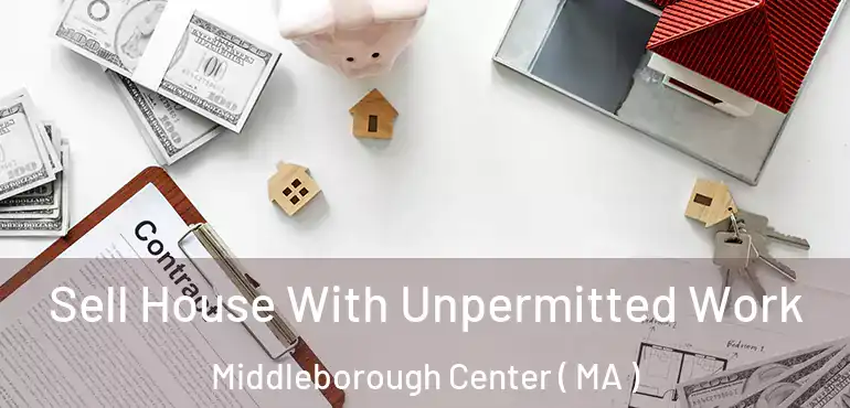  Sell House With Unpermitted Work Middleborough Center ( MA )