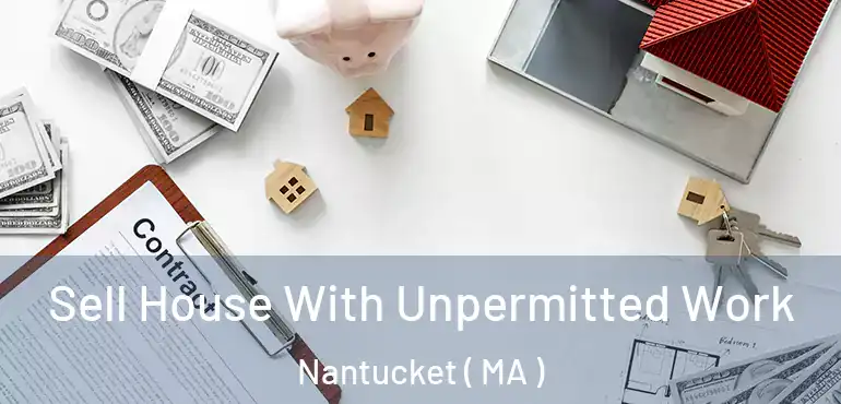  Sell House With Unpermitted Work Nantucket ( MA )