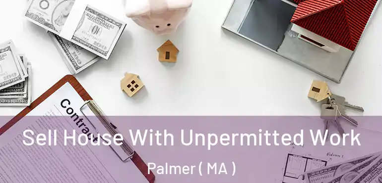  Sell House With Unpermitted Work Palmer ( MA )