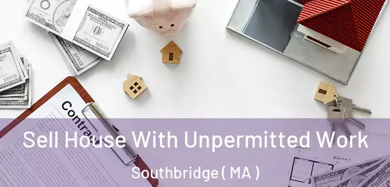  Sell House With Unpermitted Work Southbridge ( MA )