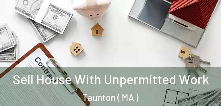  Sell House With Unpermitted Work Taunton ( MA )