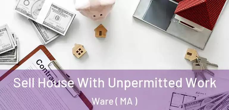  Sell House With Unpermitted Work Ware ( MA )