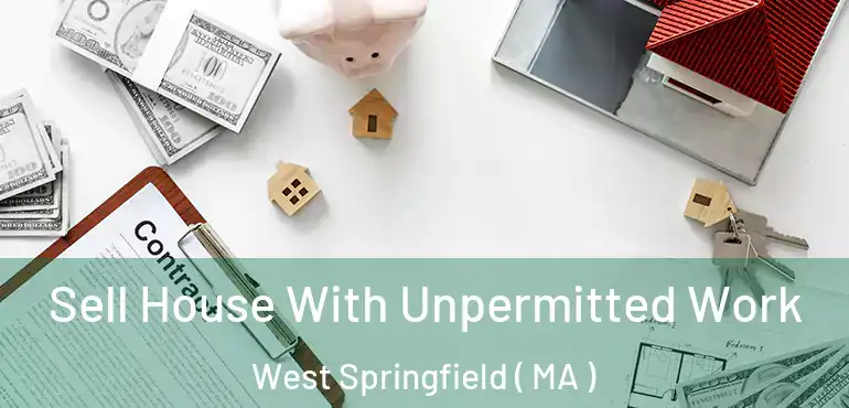  Sell House With Unpermitted Work West Springfield ( MA )