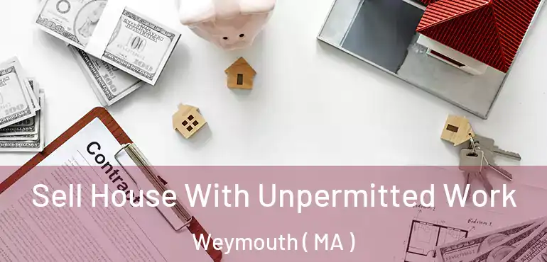 Sell House With Unpermitted Work Weymouth ( MA )